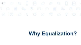 Why Equalization?
5
 