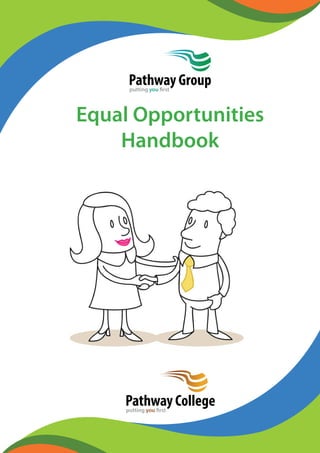 Pathway Group 
putting you first 
Equal Opportunities 
Handbook 
Pathway College 
putting you first 
 
