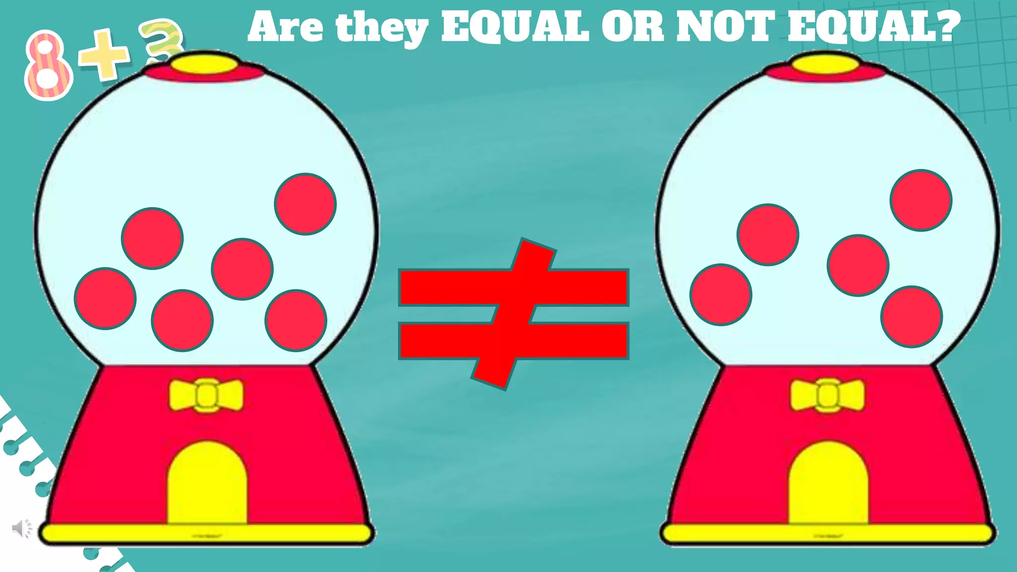 Are they EQUAL OR NOT EQUAL?
 