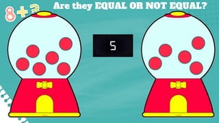 Are they EQUAL OR NOT EQUAL?
 