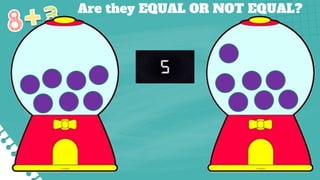 Are they EQUAL OR NOT EQUAL?
 