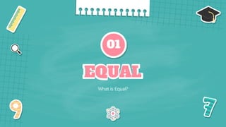 EQUAL
What is Equal?
01
 