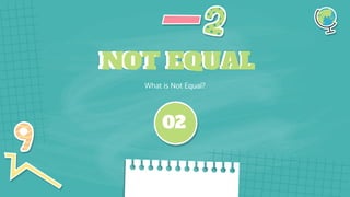 What is Not Equal?
02
NOT EQUAL
 
