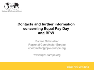 Contacts and further information
  concerning Equal Pay Day
           and BPW

           Sabine Schmelzer
      Regional...