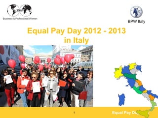 Equal Pay Day 2012
Equal Pay Day 2012 - 2013
in Italy
BPW Italy
1
 