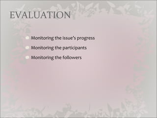 EVALUATION Monitoring the issue’s progress Monitoring the participants Monitoring the followers