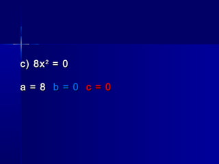 c) 8xc) 8x22
= 0= 0
a = 8a = 8 b = 0b = 0 c = 0c = 0
 