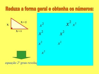 Reduza a forma geral e obtenha os números: equação 2º grau resolução automatica.xls X   X + 2 X + 1 