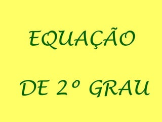 EQUAÇÃO   DE 2º GRAU 