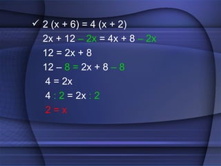  2 (x + 6) = 4 (x + 2)
  2x + 12 – 2x = 4x + 8 – 2x
  12 = 2x + 8
  12 – 8 = 2x + 8 – 8
  4 = 2x
  4 : 2 = 2x : 2
  2=x
 