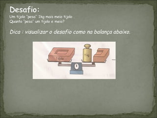 Dica : visualizar o desafio como na balança abaixo.
 