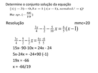 Determine o conjunto solução da equação
}
19
66
.{Re
.),1(15,0)3( 5
1
22
3


sp
QUsendoxxx
Resolução mmc=20
15x- 90-...