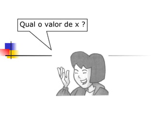     Qual o valor de x ? 