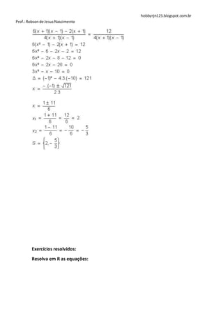 hobbyrjn123.blogspot.com.br
Prof.: Robson de Jesus Nascimento




        Exercícios resolvidos:
        Resolva em R as equações:
 