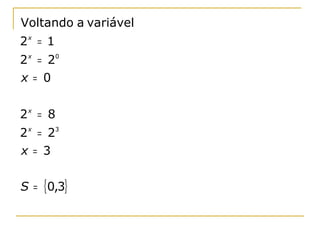 Voltando a variável
2x = 1
2 x = 20
x = 0


2x = 8
2 x = 23
x = 3

S = {0,3}
 