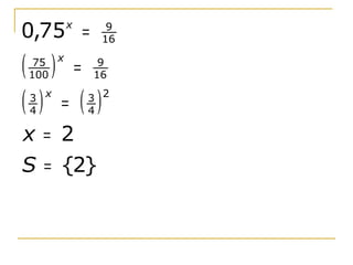 0,75 =  x     9
             16

( ) =
 75 x
100
             9
            16

( ) = ( )
3 x
4
            3 2
            4

x = 2
S = {2}
 