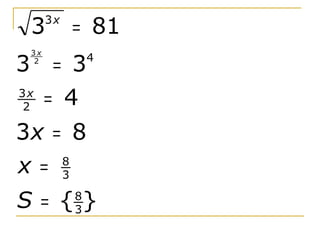 3    3x
              = 81
    3x

3    2
          = 3     4


3x
 2       = 4
3x = 8
x = 3
    8


S= { }        8
              3
 