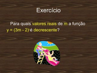 Exercício

  Para quais valores reais de m a função
y = (3m - 2)x é decrescente?
 