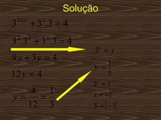 Solução
    2+ x
3          + 3 .3 = 4
               x


3 .3 + 3 .3 = 4
    2      x       x

                             3 =yx

9 y + 3y = 4
                                   1
                             3 =
                              x

12 y = 4                           3
                             3 x = 3−1
    4 1                      x = −1
y=   =
   12 3                      S = { − 1}
 