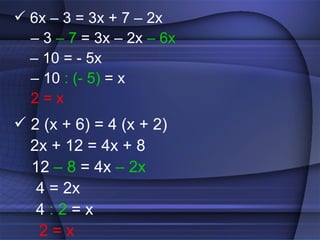 6x – 3 = 3x + 7 – 2x  –  3  – 7  = 3x – 2x  – 6x  –  10 = - 5x –  10  : (- 5)  = x  2 = x 2 (x + 6) = 4 (x + 2)   2x + 12 = 4x + 8  12  – 8  = 4x  – 2x 4 = 2x 4  : 2  = x    2 = x 