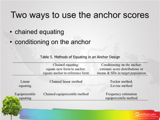 Two ways to use the anchor scores
●   chained equating
●   conditioning on the anchor
 