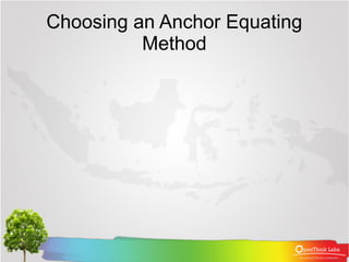 Choosing an Anchor Equating
          Method
 