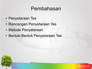 Pembahasan
●   Penyetaraan Tes
●   Rancangan Penyetaraan Tes
●   Metode Penyetaraan
●   Bentuk-Bentuk Penyetaraan Tes
 