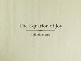 The Equation of Joy
     Phillipians 2:1-2
 