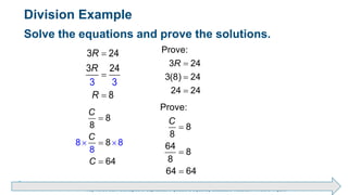 Brechner/Bergeman, Contemporary Mathematics for Business & Consumers, 9th Edition. © 2020 Cengage. All Rights Reserved.
May not be scanned, copied or duplicated, or posted to a publicly accessible website, in whole or in part.
Solve the equations and prove the solutions.



3
3 24
3 24
8
3
R
R
R



Prove:
3 24
3(8) 24
24 24
R


 

8
8
8
8
8
6
8
4
C
C
C



Prove:
8
8
64
8
8
64 64
C
Division Example
 