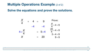 Brechner/Bergeman, Contemporary Mathematics for Business & Consumers, 9th Edition. © 2020 Cengage. All Rights Reserved.
May not be scanned, copied or duplicated, or posted to a publicly accessible website, in whole or in part.
Solve the equations and prove the solutions.
4 4
4 4
4 9
4
5
4
20
X
X
X
 
 
 


Prove:
4 9
4
20
4 9
4
5 4 9
9 9
X
 
 
 

Multiple Operations Example (2 of 2)
 
