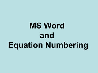 MS Word
and
Equation Numbering
 