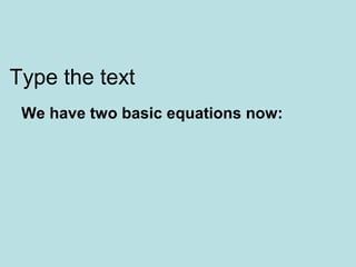 Type the text
We have two basic equations now:
 