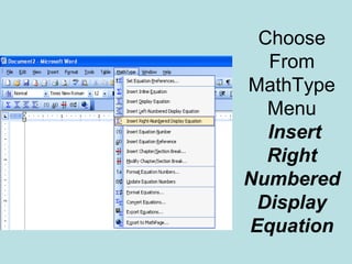 Choose
From
MathType
Menu
Insert
Right
Numbered
Display
Equation
 