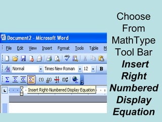 Choose
From
MathType
Tool Bar
Insert
Right
Numbered
Display
Equation
 
