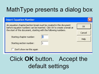 MathType presents a dialog box
Click OK button. Accept the
default settings
 