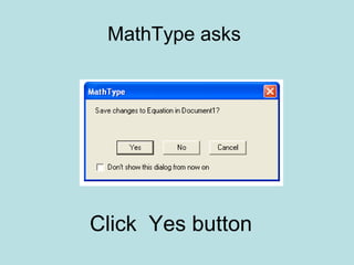 MathType asks
Click Yes button
 