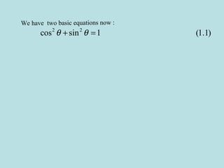 We have two basic equations now :
2 2
cos sin 1 (1.1)θ θ+ =
 