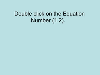Double click on the Equation
Number (1.2).
 