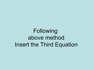 Following
above method
Insert the Third Equation
 
