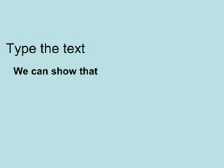 Type the text
We can show that
 