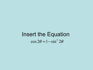 Insert the Equation
2
cos2 1 sin 2θ θ= −
 