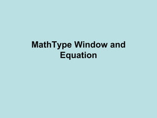 MathType Window and
Equation
 