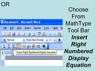 Choose
From
MathType
Tool Bar
Insert
Right
Numbered
Display
Equation
OR
 