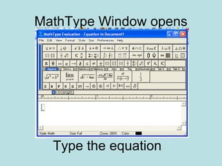 MathType Window opens
Type the equation
 
