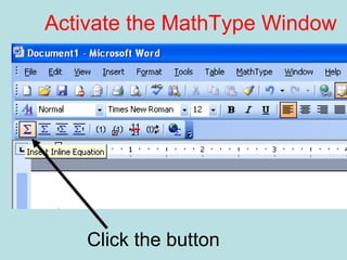 Activate the MathType Window
Click the button
 