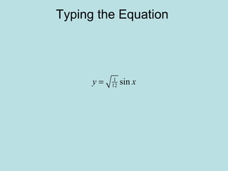 Typing the Equation
1
12 siny x=
 