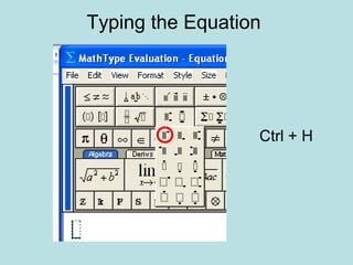 Typing the Equation
Ctrl + H
 