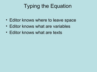 Typing the Equation
• Editor knows where to leave space
• Editor knows what are variables
• Editor knows what are texts
 