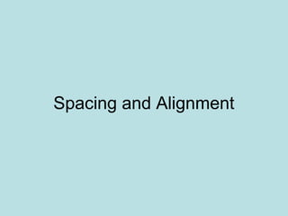 Spacing and Alignment
 