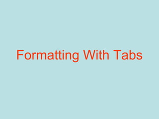 Formatting With Tabs
 